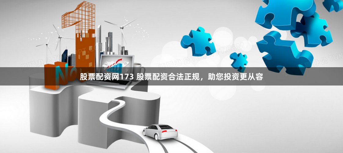 股票配资网173 股票配资合法正规，助您投资更从容