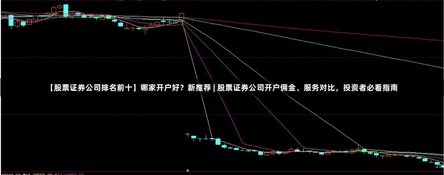 【股票证券公司排名前十】哪家开户好？新推荐 | 股票证券公司开户佣金、服务对比，投资者必看指南