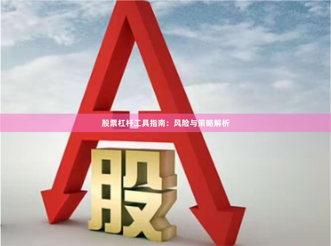 股票杠杆工具指南：风险与策略解析