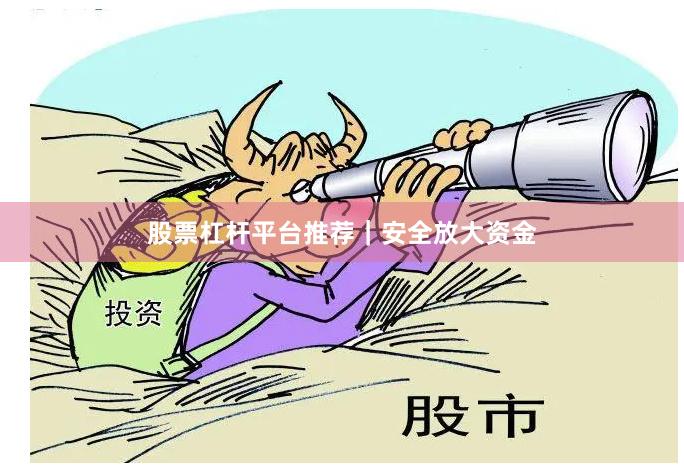股票杠杆平台推荐|安全放大资金