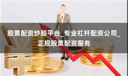 股票配资炒股平台_专业杠杆配资公司_正规股票配资服务