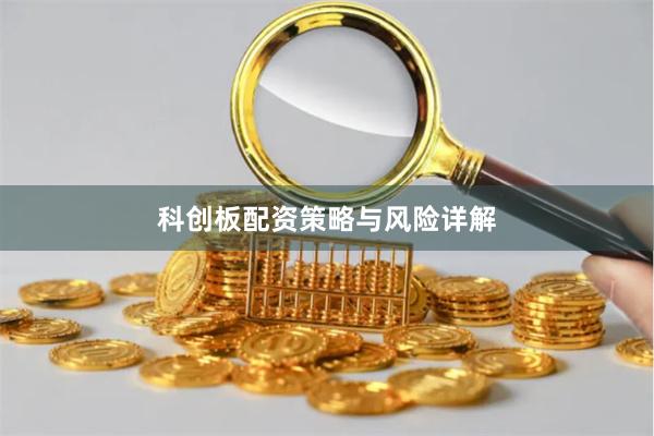 科创板配资策略与风险详解