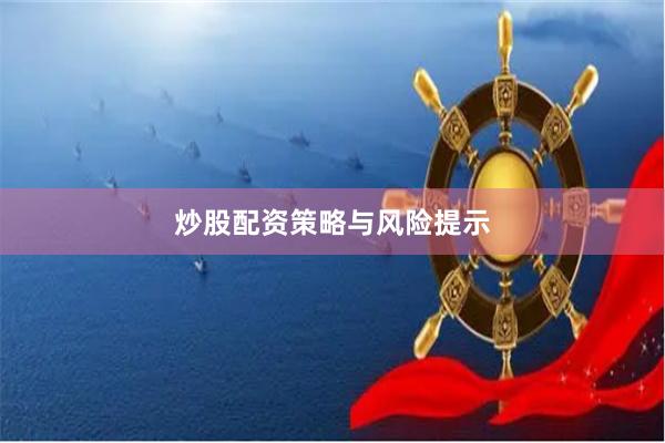 炒股配资策略与风险提示