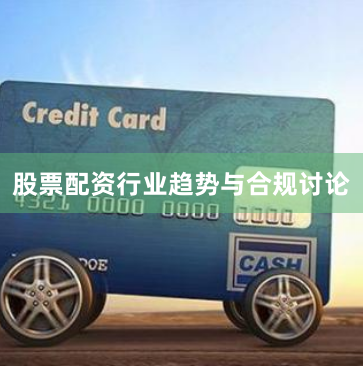 股票配资行业趋势与合规讨论